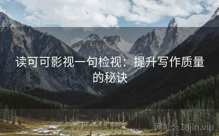 读可可影视一句检视：提升写作质量的秘诀