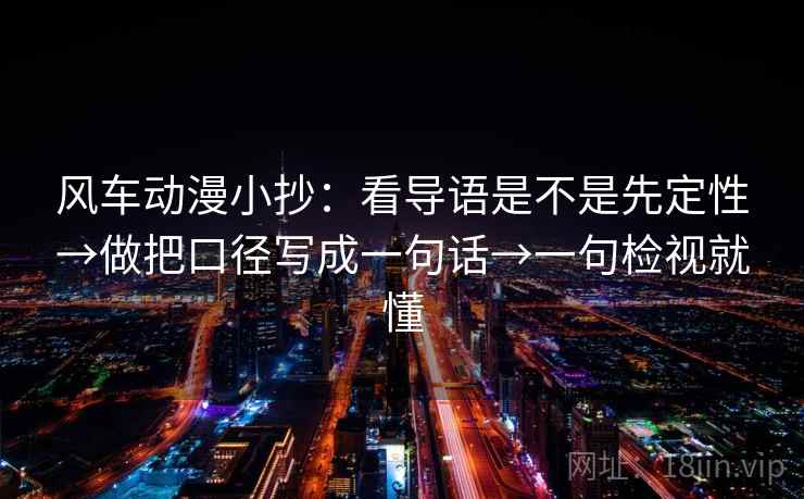 风车动漫小抄:看导语是不是先定性→做把口径写成一句话→一句检视就懂 风车动漫小抄:看导语是不是先定性→做把口径写成一句话→一句检视就懂