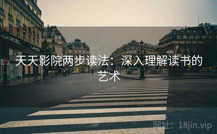 天天影院两步读法:深入理解读书的艺术 天天影院两步读法:深入理解读书的艺术